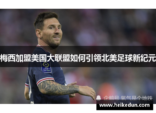 梅西加盟美国大联盟如何引领北美足球新纪元