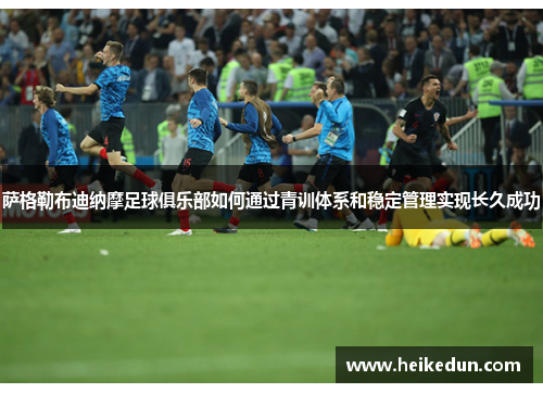 萨格勒布迪纳摩足球俱乐部如何通过青训体系和稳定管理实现长久成功